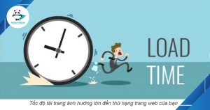 Tốc độ tải trang tốt đem lại ấn tượng tốt cho doanh nghiệp