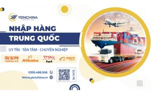 Công ty nhập hộ hàng Trung Quốc về Việt Nam Yến China